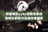 熊猫电影yy8y在线免费观看精彩剧情与动画效果解析