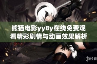 熊猫电影yy8y在线免费观看精彩剧情与动画效果解析