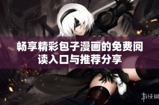 畅享精彩包子漫画的免费阅读入口与推荐分享