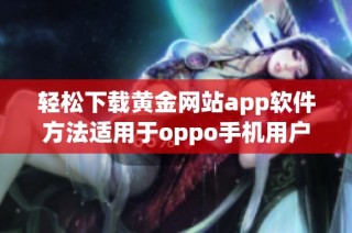 轻松下载黄金网站app软件方法适用于oppo手机用户