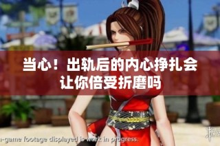 当心！出轨后的内心挣扎会让你倍受折磨吗