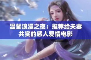 温馨浪漫之夜：推荐给夫妻共赏的感人爱情电影