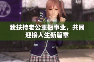 我扶持老公重振事业，共同迎接人生新篇章