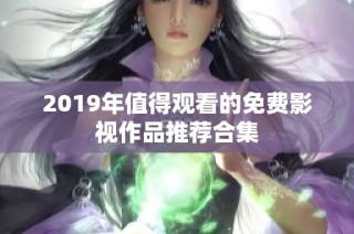 2019年值得观看的免费影视作品推荐合集