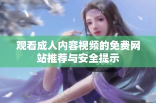 观看成人内容视频的免费网站推荐与安全提示