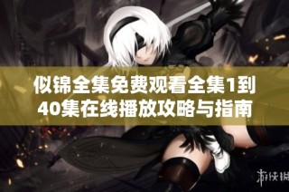 似锦全集免费观看全集1到40集在线播放攻略与指南