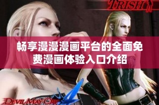 畅享漫漫漫画平台的全面免费漫画体验入口介绍