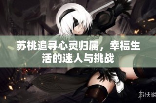 苏桃追寻心灵归属，幸福生活的迷人与挑战
