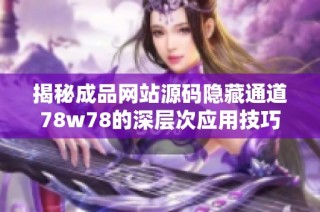 揭秘成品网站源码隐藏通道78w78的深层次应用技巧