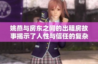 姚燕与房东之间的出租房故事揭示了人性与信任的复杂关系