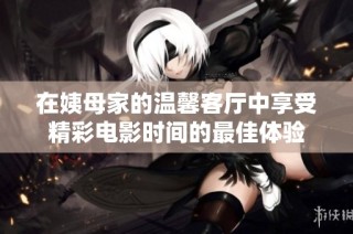 在姨母家的温馨客厅中享受精彩电影时间的最佳体验