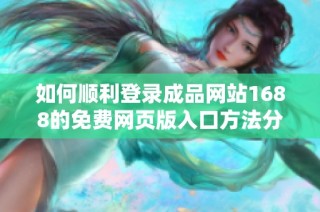 如何顺利登录成品网站1688的免费网页版入口方法分享