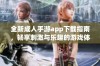 全新成人手游app下载指南，畅享刺激与乐趣的游戏体验
