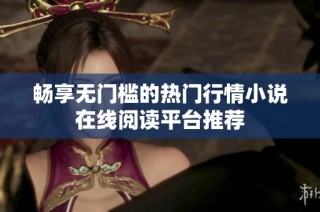 畅享无门槛的热门行情小说在线阅读平台推荐