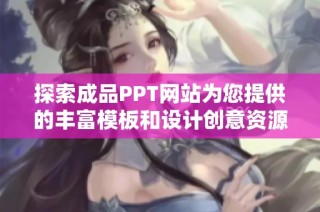 探索成品PPT网站为您提供的丰富模板和设计创意资源
