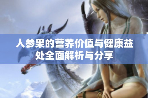 人参果的营养价值与健康益处全面解析与分享