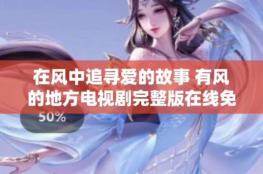 在风中追寻爱的故事 有风的地方电视剧完整版在线免费观看