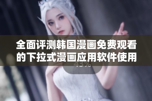 全面评测韩国漫画免费观看的下拉式漫画应用软件使用体验