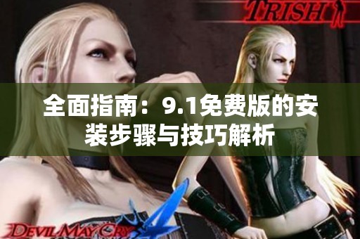 全面指南：9.1免费版的安装步骤与技巧解析