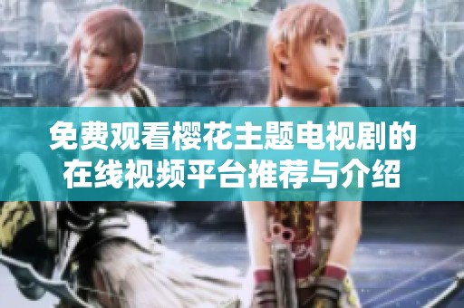 免费观看樱花主题电视剧的在线视频平台推荐与介绍