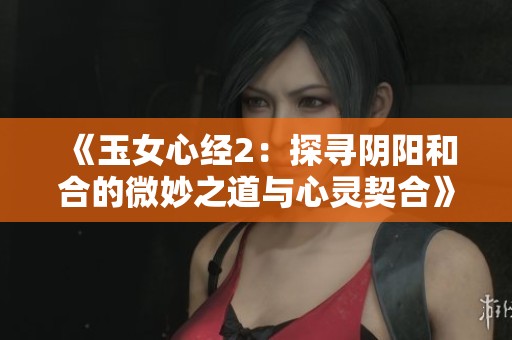 《玉女心经2：探寻阴阳和合的微妙之道与心灵契合》