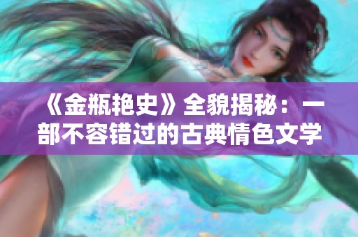 《金瓶艳史》全貌揭秘：一部不容错过的古典情色文学经典探讨