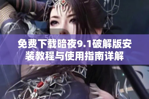 免费下载暗夜9.1破解版安装教程与使用指南详解