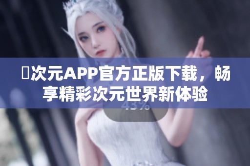 囧次元APP官方正版下载，畅享精彩次元世界新体验