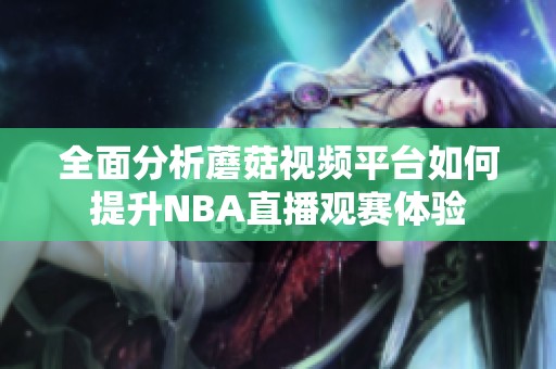 全面分析蘑菇视频平台如何提升NBA直播观赛体验