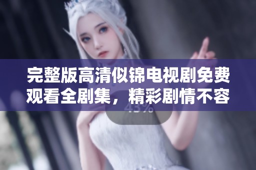 完整版高清似锦电视剧免费观看全剧集，精彩剧情不容错过