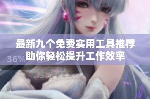 最新九个免费实用工具推荐助你轻松提升工作效率