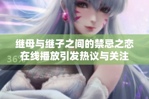 继母与继子之间的禁忌之恋在线播放引发热议与关注