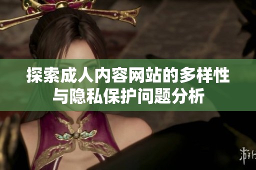 探索成人内容网站的多样性与隐私保护问题分析
