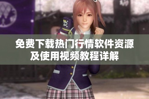 免费下载热门行情软件资源及使用视频教程详解