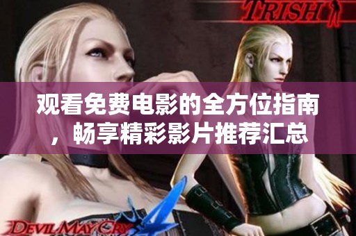 观看免费电影的全方位指南，畅享精彩影片推荐汇总