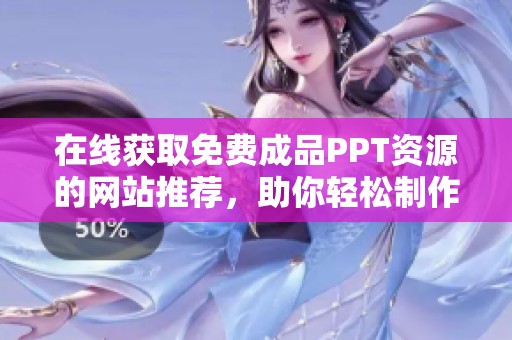 在线获取免费成品PPT资源的网站推荐，助你轻松制作精彩演示文稿