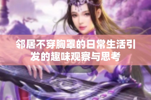 邻居不穿胸罩的日常生活引发的趣味观察与思考