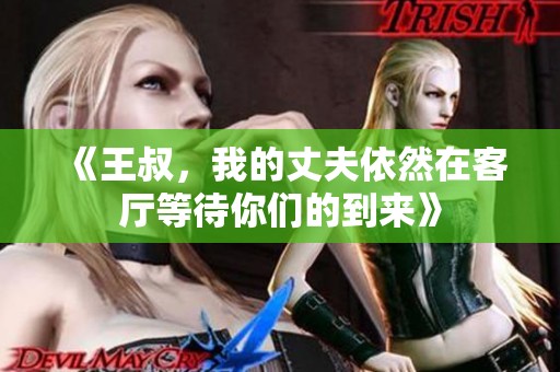 《王叔，我的丈夫依然在客厅等待你们的到来》