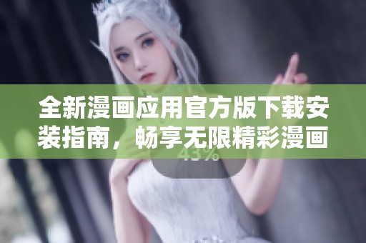 全新漫画应用官方版下载安装指南，畅享无限精彩漫画世界