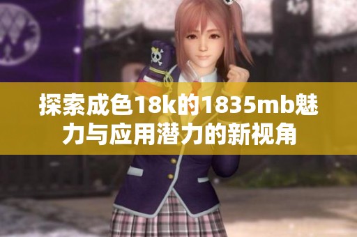 探索成色18k的1835mb魅力与应用潜力的新视角