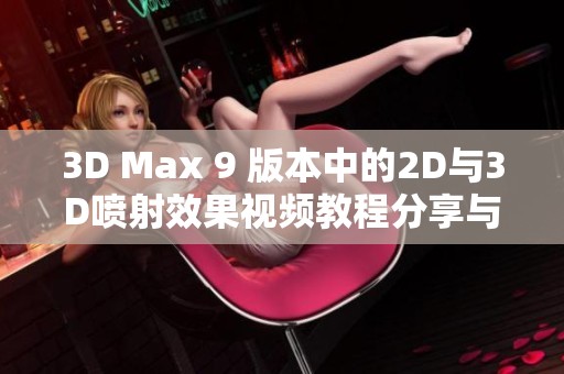 3D Max 9 版本中的2D与3D喷射效果视频教程分享与解析