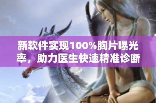新软件实现100%胸片曝光率，助力医生快速精准诊断