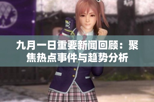 九月一日重要新闻回顾：聚焦热点事件与趋势分析