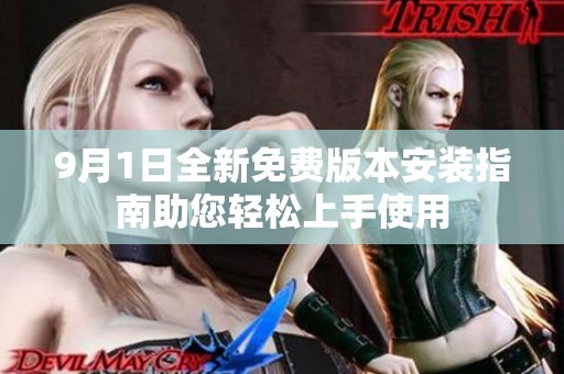 9月1日全新免费版本安装指南助您轻松上手使用