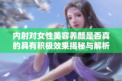 内射对女性美容养颜是否真的具有积极效果揭秘与解析