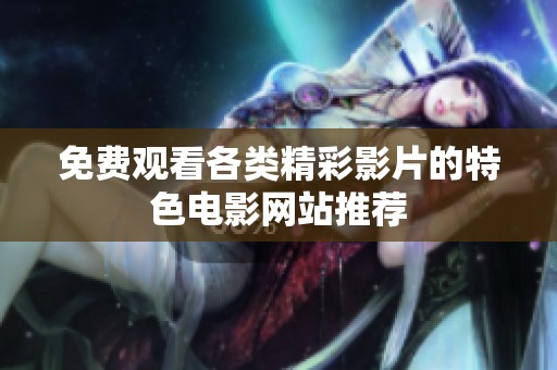 免费观看各类精彩影片的特色电影网站推荐
