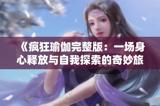 《疯狂瑜伽完整版：一场身心释放与自我探索的奇妙旅程》