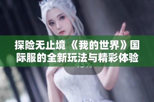 探险无止境 《我的世界》国际服的全新玩法与精彩体验分享