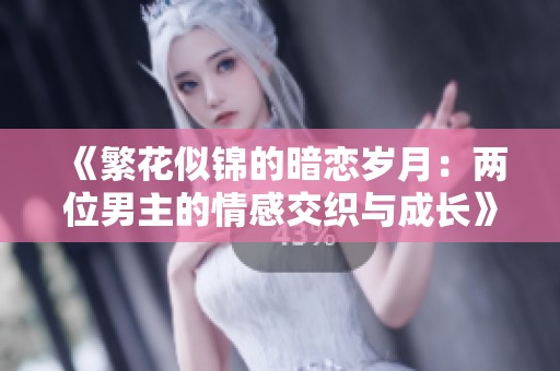 《繁花似锦的暗恋岁月：两位男主的情感交织与成长》