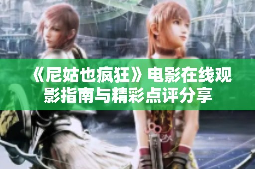 《尼姑也疯狂》电影在线观影指南与精彩点评分享